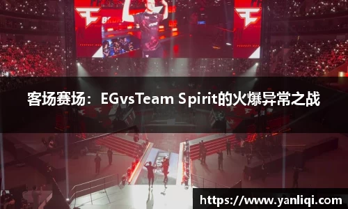 客场赛场：EGvsTeam Spirit的火爆异常之战