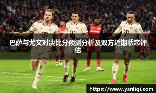 巴萨与尤文对决比分预测分析及双方近期状态评估